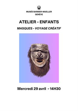 Atelier enfants Masques – Voyage créatif - Musée Barbier-Mueller