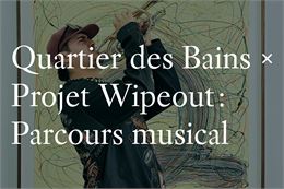 Quartier des Bains × Projet Wipeout : Parcours musical