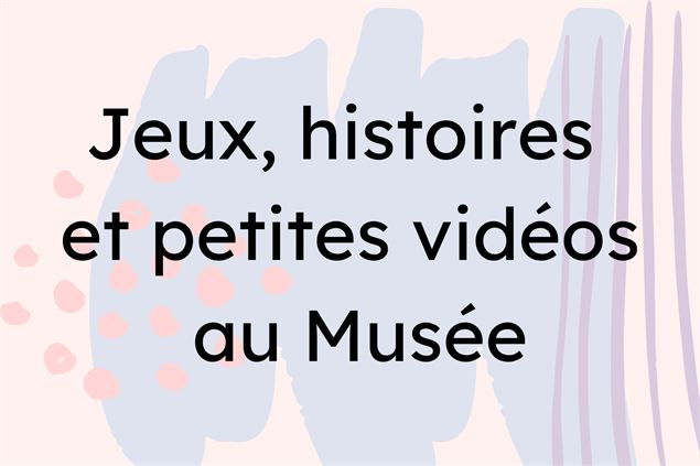 Déambulation dans le musée avec jeux, histoires et petites vidéos_Thônes - Office de Tourisme Thônes